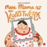 Hana Acabado - Meine Mama ist ein Kunstwerk, Inbunden