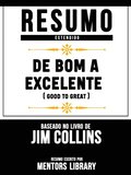Resumo Estendido: De Bom A Excelente (Good To Great) - Baseado No Livro De Jim Collins