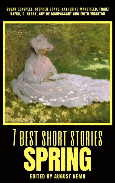 August Nemo, Edith Wharton, Guy de Maupassant, O. Henry, Franz Kafka, Katherine Mansfield, Stephen Crane, Susan Glaspell - 7 best short stories - Spring, E-bok