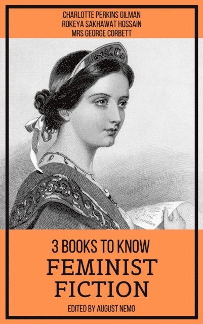 August Nemo, Mrs George Corbett, Rokeya Sakhawat Hossain, Charlotte Perkins Gilman - 3 books to know Feminist Fiction, E-bok