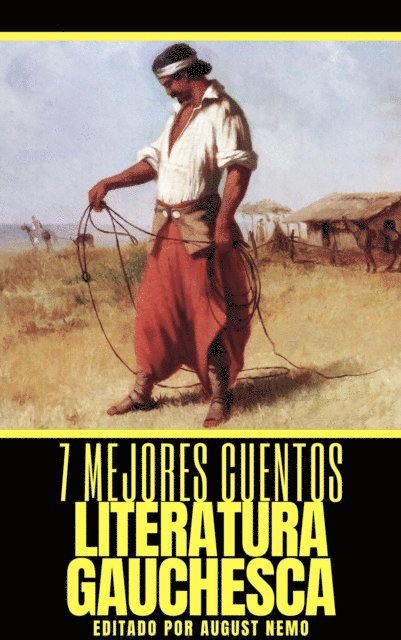 August Nemo, Eduardo Acevedo Diaz, Ricardo Guiraldes, Javier de Viana, Carlos Reyles, Manuel P. Bernardez, Santiago Maciel - 7 mejores cuentos - Literatura Gauchesca, E-bok