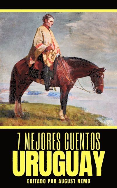 August Nemo, Javier de Viana, Eduardo Acevedo Diaz, Felisberto Hernandez, Jose Enrique Rodo, Horacio Quiroga - 7 mejores cuentos - Uruguay, E-bok