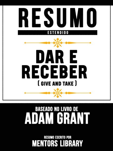 Mentors Library - Resumo Estendido: Dar E Receber (Give And Take) - Baseado No Livro De Adam Grant, E-bok