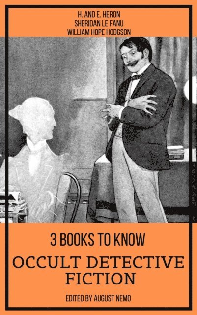 August Nemo, William Hope Hodgson, Sheridan Le Fanu, H. and E. Heron - 3 books to know Occult Detective Fiction, E-bok