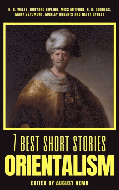 R. K. Douglas, Mary Beaumont, Rudyard Kipling, Netta Syrett, Morley Roberts, Mary Russell Mitford, H. G. Wells, August Nemo - 7 best short stories - Orientalism, E-bok