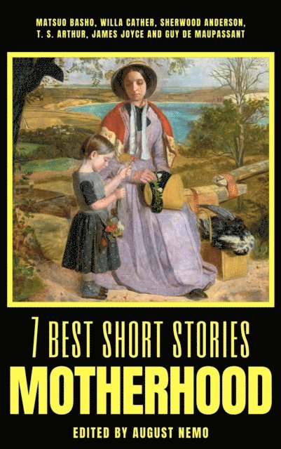 August Nemo, Guy de Maupassant, James Joyce, T. S. Arthur, Sherwood Anderson, Willa Cather, Matsuo Basho - 7 best short stories - Motherhood, E-bok