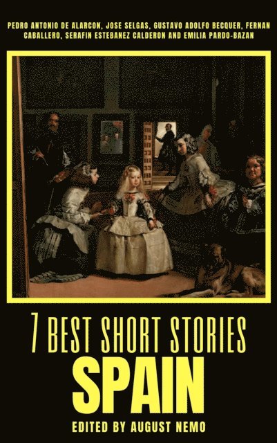 August Nemo, Emilia Pardo Bazan, Serafin Estebanez Calderon, Fernan Caballero, Gustavo Adolfo Becquer, Jose Selgas, Pedro Antonio de Alarcon - 7 best short stories - Spain, E-bok