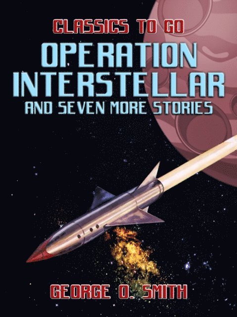 George O. Smith - Operation Interstellar and seven more Stories, E-bok