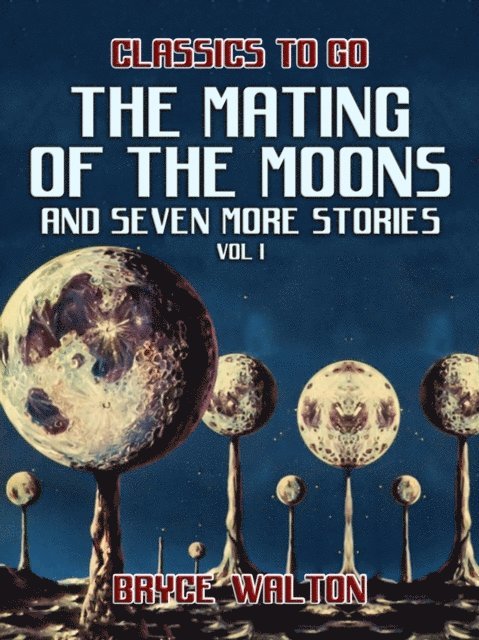Bryce Walton - Mating of the Moons and seven more Stories Vol I, E-bok