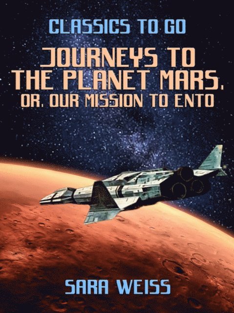 Sara Weiss - Journeys to the Planet Mars, or, Our Mission to Ento, E-bok
