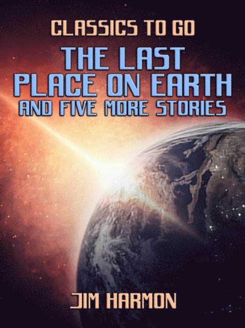 Jim Harmon - Last Place On Earth and five more stories, E-bok