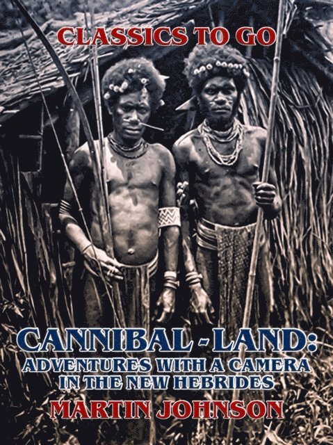 Martin Johnson - Cannibal-land: Adventures with a camera in the New Hebrides, E-bok