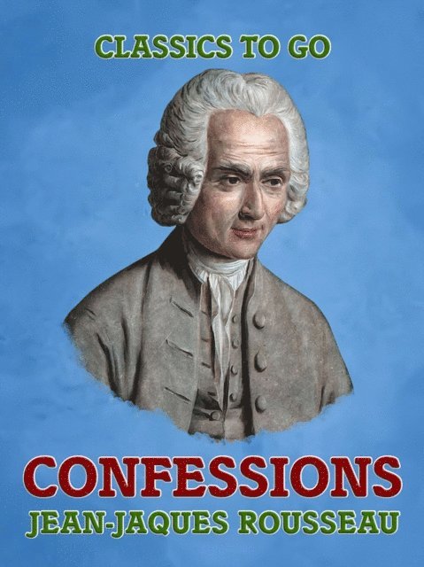 Jean-Jaques Rousseau - Confessions, E-bok