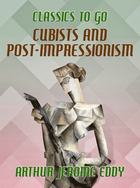 Arthur Jerome Eddy - Cubists and Post-impressionism, E-bok