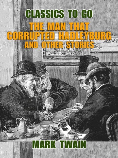 Mark Twain - Man That Corrupted Hadleyburg and Other Stories, E-bok