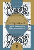 Enrique E. Cortez - La llaga colonial : ensayos para una nueva filología transatlántica / José Antonio Mazzotti, Häftad