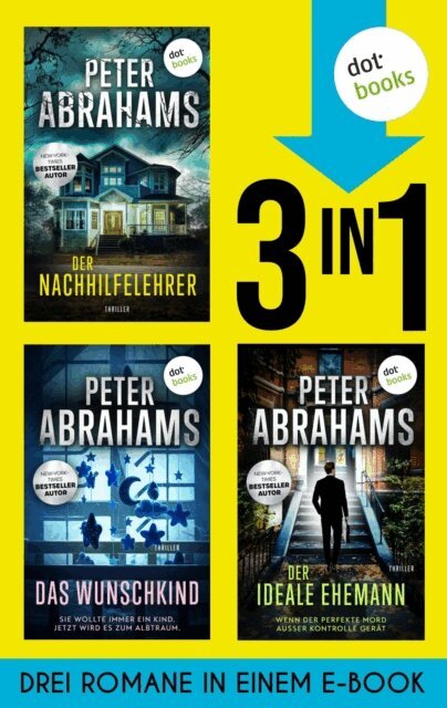 Peter Abrahams - Der Nachhilfelehrer, Der ideale Ehemann & Das Wunschkind, E-bok