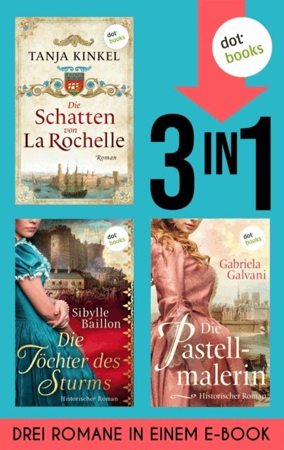 Gabriela Galvani auch bekannt als SPIEGEL-Bestsellerautorin Micaela Jary, Tanja Kinkel, Sibylle Baillon - Die Schatten von La Rochelle, Die Tochter des Sturms & Die Pastellmalerin, E-bok