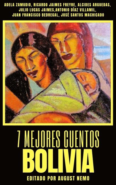 August Nemo, Juan Francisco Bedregal, Antonio Diaz Villamil, Julio Lucas Jaimes, Alcides Arguedas, Ricardo Jaimes Freyre, Adela Zamudio - 7 mejores cuentos - Bolivia, E-bok