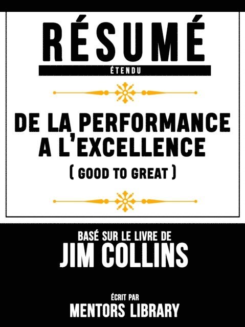 Mentors Library - Resume Etendu: De La Performance A L'excellence (Good To Great) - Base Sur Le Livre De Jim Collins, E-bok