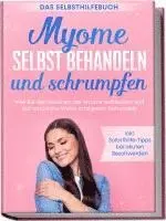 Elisabeth Cornelsen - Myome selbst behandeln und schrumpfen - Das Selbsthilfebuch: Wie Sie die Ursachen der Myome aufdecken und auf natürliche Weise erfolgreich behandeln - inkl. Soforthilfe-Tipps bei akuten Beschwerden, Häftad. Tillgänglighet: Lägg i varukorg