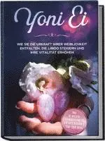 Nina Grapengeter - Yoni Ei: Wie Sie die Urkraft Ihrer Weiblichkeit entfalten, die Libido steigern und Ihre Vitalität erhöhen - inkl. 10-Wochen-Trainingsplan für den Beckenboden und Yoni-Yoga Guide, Häftad. Tillgänglighet: Lägg i varukorg