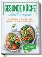 Gesunde Küche - schnell & einfach: Die leckersten Rezepte für eine gesunde und zeitsparende Ernährung im Alltag, Inbunden