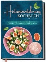 Histaminintoleranz Kochbuch für Anfänger: Leckere und einfache histaminarme Rezepte für viel Genuss und mehr Lebensqualität - inkl. 30-Tage-Ernährungsplan, Inbunden