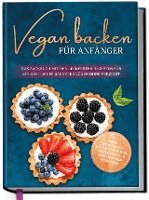 Vegan backen für Anfänger: Das Backbuch mit den leckersten Rezepten für ein köstliches Backvergnügen ohne Verzicht - inkl. Mug Cakes, Weihnachts- & herzhaften Rezepte, Inbunden
