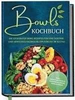 Mareike Bauer - Bowls Kochbuch: Die leckersten Bowl Rezepte für eine gesunde & abwechslungsreiche Ernährung im Alltag - inkl. Smoothie-Bowls, Saisonkalender, Dips & Soßen, Inbunden
