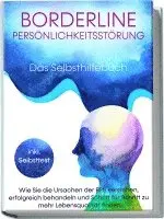 Borderline Persönlichkeitsstörung - Das Selbsthilfebuch: Wie Sie die Ursachen der BPS verstehen, erfolgreich behandeln und Schritt für Schritt zu mehr Lebensqualität finden