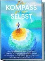 Der Kompass zu mir selbst: Wie Sie die Reise zur Selbstfindung und Selbstreflexion antreten, Ihre Persönlichkeit entwickeln und ohne Selbstzweifel mit großem Selbstbewusstsein glücklich leben