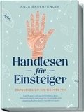 Handlesen f�r Einsteiger - Entdecken Sie Ihr wahres ICH: Das Praxisbuch zur Enth�llung Ihrer Pers�nlichkeit, verborgener Potentiale und Lebensaufgabe durch Handlinienlesen