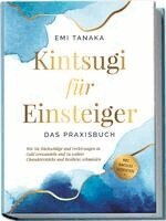 Emi Tanaka - Kintsugi für Einsteiger - Das Praxisbuch: Wie Sie Rückschläge und Verletzungen in Gold verwandeln und zu wahrer Charakterstärke und Resilienz schmieden - inkl. Kintsugi Meditation, Häftad