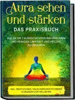 Ana Devi - Aura sehen und stärken - Das Praxisbuch: Wie Sie die 7 Auraschichten wahrnehmen und reinigen, um Kraft und Heilung zu erfahren - inkl. Meditationen, Visualisierungstechniken & Übungen zum Hellsehen, Häftad
