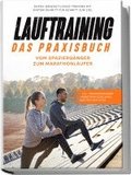 Lauftraining - Das Praxisbuch: Vom Spazierganger zum Marathonlaufer | Durch ganzheitliches Training mit System Schritt fur Schritt zum Ziel | inkl. Trainingsplanen, Marathon-Coaching und Technik-Tipps