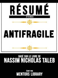 Résumé Etendu: Antifragile - Base Sur Le Livre De Nassim Nicholas Taleb