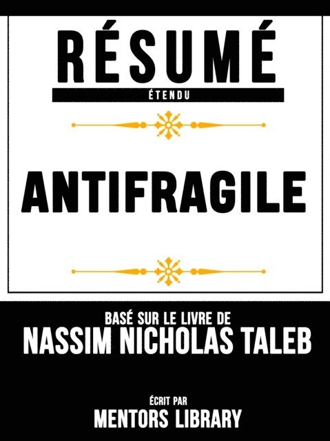 Mentors Library - Résumé Etendu: Antifragile - Base Sur Le Livre De Nassim Nicholas Taleb, E-bok