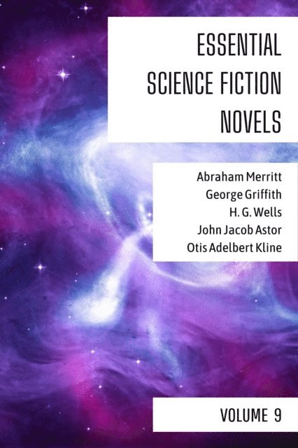August Nemo, Otis Adelbert Kline, John Jacob Astor, H. G. Wells, George Griffith, Abraham Merritt - Essential Science Fiction Novels - Volume 9, E-bok