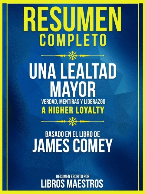 Libros Maestros - Resumen Completo: Una Lealtad Mayor: Verdad, mentiras y liderazgo (A Higher Loyalty) - Basado En El Libro De James Comey, E-bok