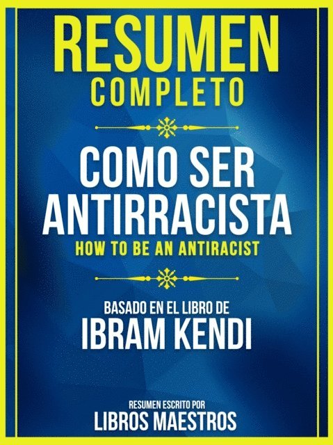 Libros Maestros - Resumen Completo: Como Ser Antirracista (How To Be An Antiracist) - Basado En El Libro De Ibram Kendi, E-bok