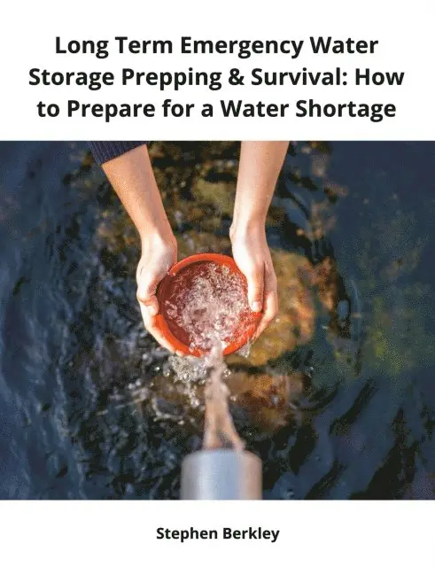 Stephen Berkley - Long Term Emergency Water Storage Prepping & Survival: How to Prepare for a Water Shortage, E-bok. Tillgänglighet: Lägg i varukorg