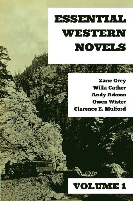 Clarence E. Mulford, Andy Adams, Owen Wister, Willa Cather, Zane Grey - Essential Western Novels - Volume 1, E-bok