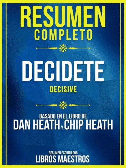 Libros Maestros - Resumen Completo: Decidete (Decisive) - Basado En El Libro De Dan Heath Y Chip Heath, E-bok