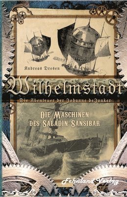 Andreas Dresen - Wilhelmstadt. Die Abenteuer der Johanne deJonker. Band 1 - Die Maschinen des Saladin Sansibar, Häftad