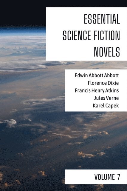 August Nemo, Karel Capek, Jules Verne, Francis Henry Atkins, Florence Dixie, Edwin Abbott Abbott - Essential Science Fiction Novels - Volume 7, E-bok