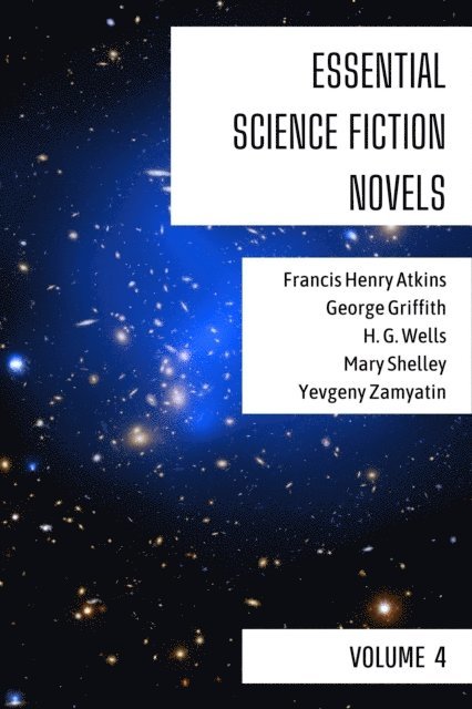 August Nemo, Yevgeny Zamyatin, Mary Shelley, H. G. Wells, George Griffith, Francis Henry Atkins - Essential Science Fiction Novels - Volume 4, E-bok