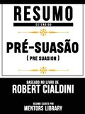 Resumo Estendido: PrÃ©-SuasÃ£o (Pre Suasion) - Baseado No Livro De Robert Cialdini