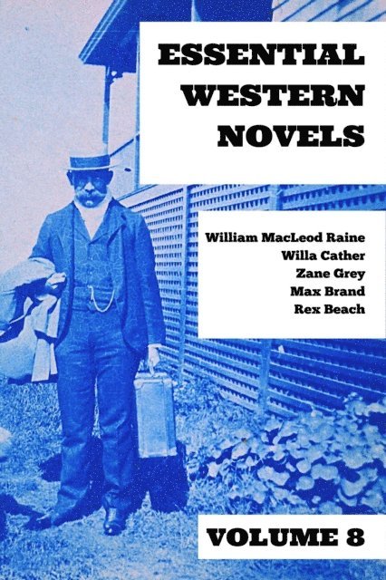 Rex Beach, Max Brand, Willa Cather, William MacLeod Raine, Zane Grey - Essential Western Novels - Volume 8, E-bok