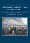 'Wir waren ja eigentlich noch Kinder...': Einsatz Hofer Oberschler zur Luftabwehr in Schweinfurt 1943-1945